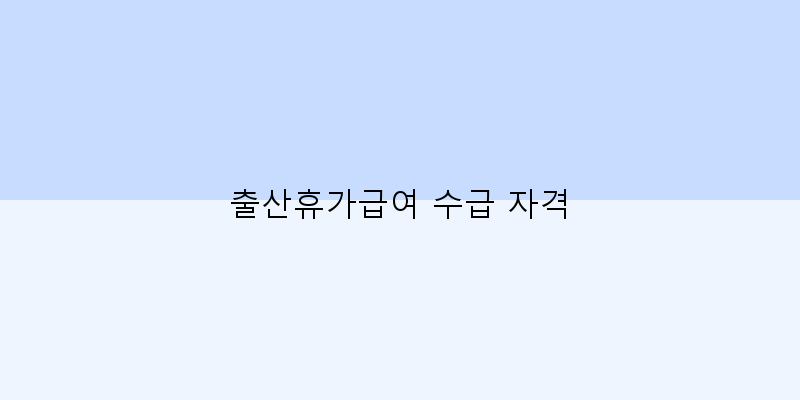 
  출산휴가급여 수급 자격
 이미지