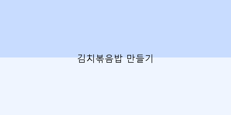 
  김치볶음밥 만들기
 이미지