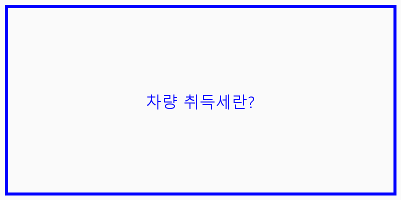 
  차량 취득세란?
 이미지