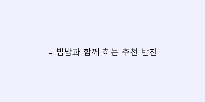 
  비빔밥과 함께 하는 추천 반찬
 이미지