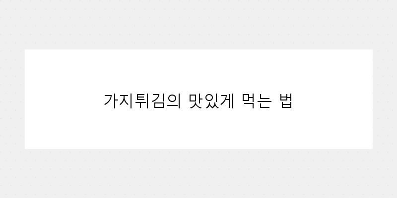
  가지튀김의 맛있게 먹는 법
 이미지