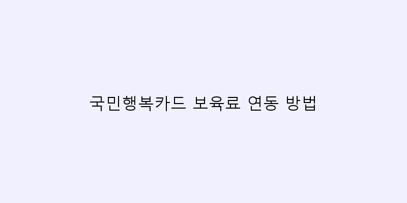 
  국민행복카드 보육료 연동 방법
 이미지