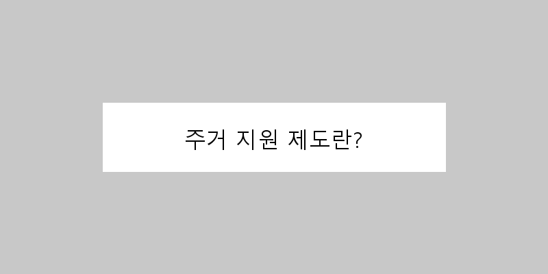 
  주거 지원 제도란?
 이미지
