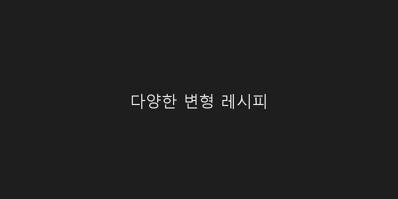 
  다양한 변형 레시피
 이미지