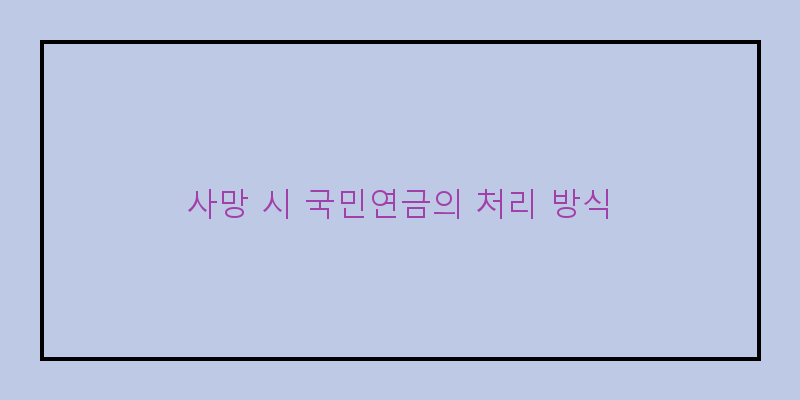 
  사망 시 국민연금의 처리 방식
 이미지