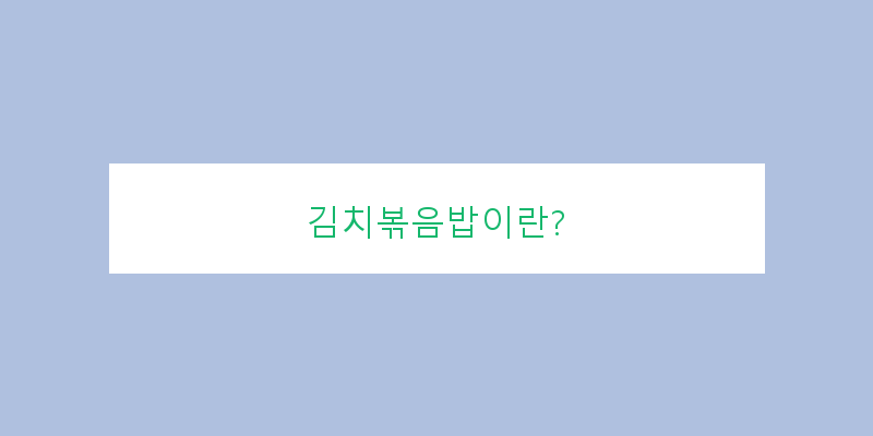 
  김치볶음밥이란?
 이미지